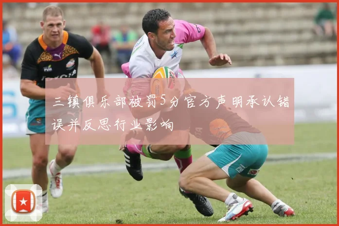 三镇俱乐部被罚5分官方声明承认错误并反思行业影响