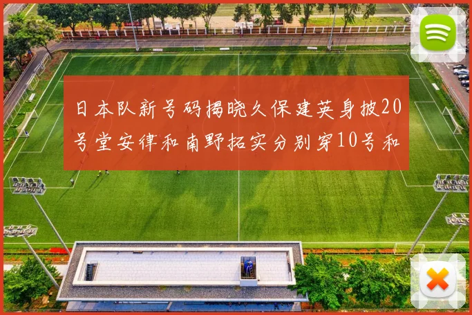 日本队新号码揭晓久保建英身披20号堂安律和南野拓实分别穿10号和8号